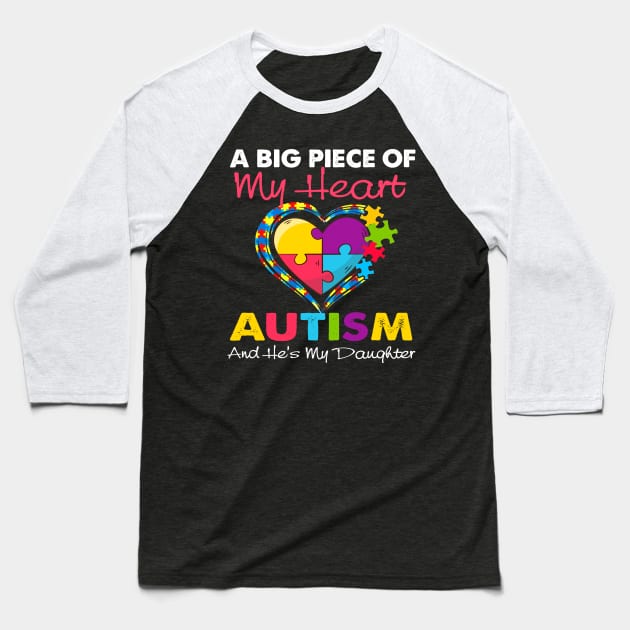 A Big Piece Of My Heart Has Autism and He_s My Daughter Baseball T-Shirt by cruztdk5